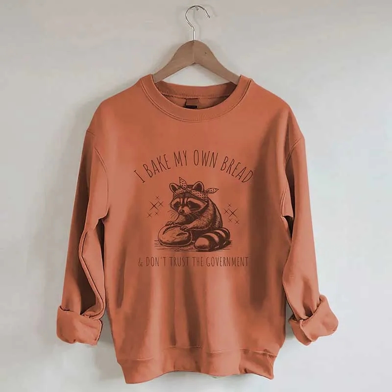I Bake My Own Bread & Don't Trust the Government Sweatshirt