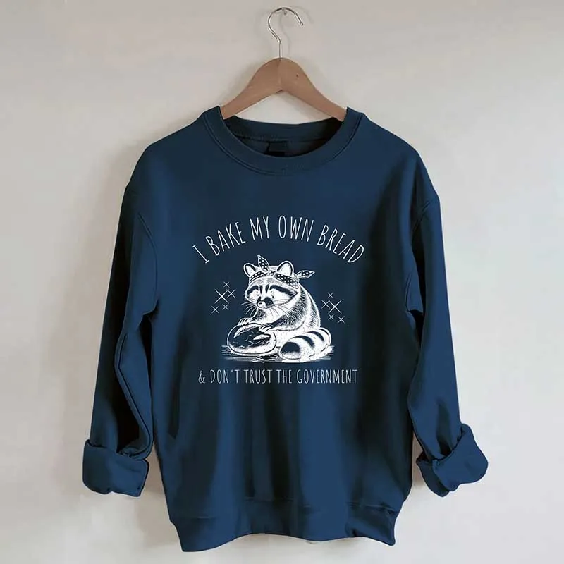 I Bake My Own Bread & Don't Trust the Government Sweatshirt