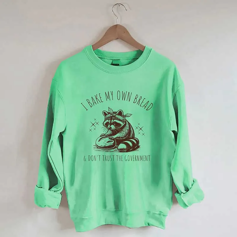 I Bake My Own Bread & Don't Trust the Government Sweatshirt