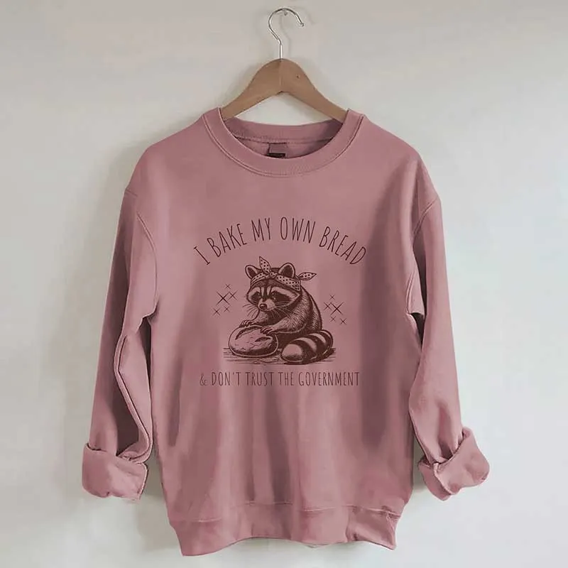 I Bake My Own Bread & Don't Trust the Government Sweatshirt